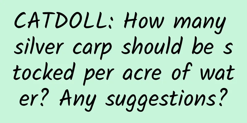CATDOLL: How many silver carp should be stocked per acre of water? Any suggestions?