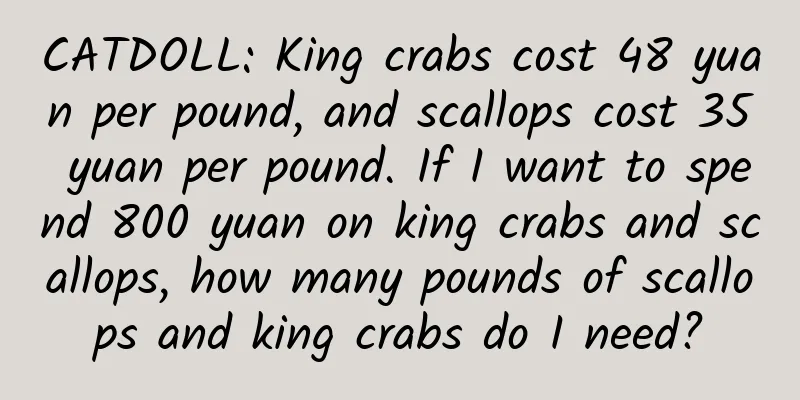 CATDOLL: King crabs cost 48 yuan per pound, and scallops cost 35 yuan per pound. If I want to spend 800 yuan on king crabs and scallops, how many pounds of scallops and king crabs do I need?