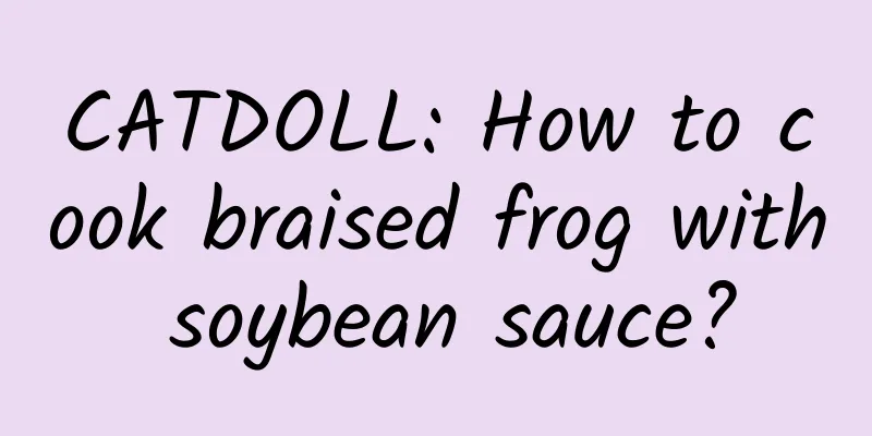 CATDOLL: How to cook braised frog with soybean sauce?
