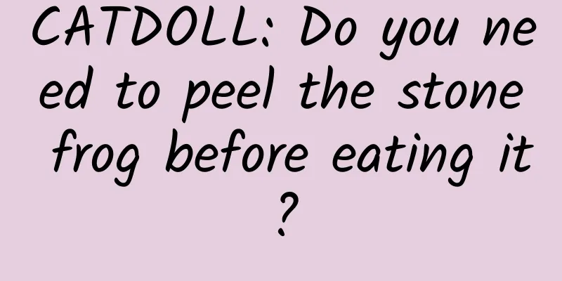 CATDOLL: Do you need to peel the stone frog before eating it?