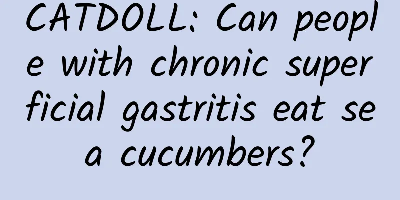CATDOLL: Can people with chronic superficial gastritis eat sea cucumbers?
