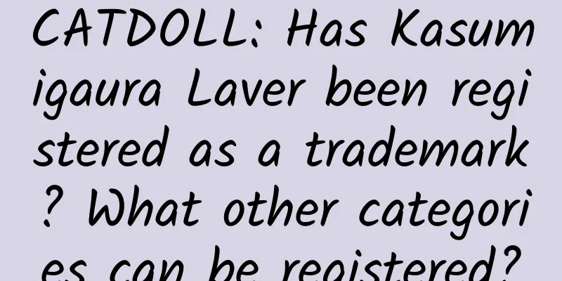 CATDOLL: Has Kasumigaura Laver been registered as a trademark? What other categories can be registered?