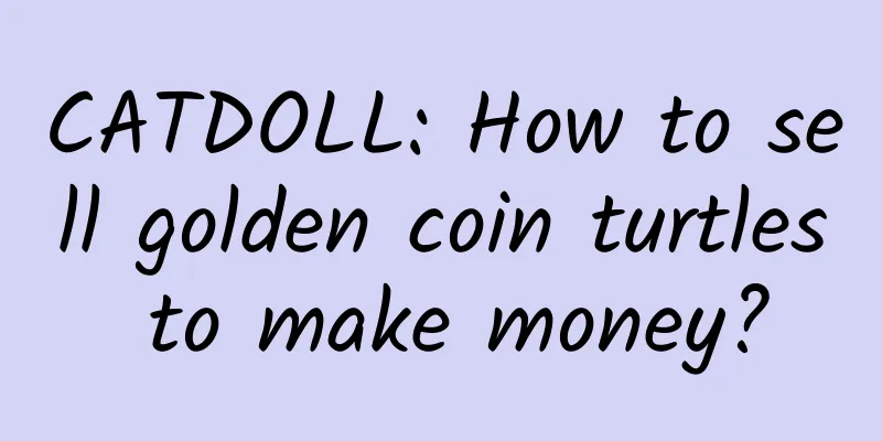 CATDOLL: How to sell golden coin turtles to make money?