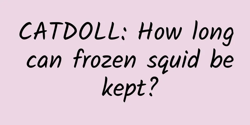 CATDOLL: How long can frozen squid be kept?