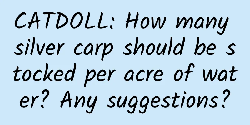 CATDOLL: How many silver carp should be stocked per acre of water? Any suggestions?
