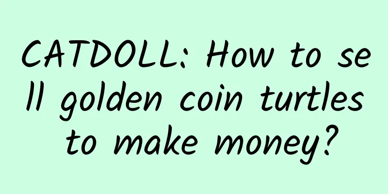 CATDOLL: How to sell golden coin turtles to make money?