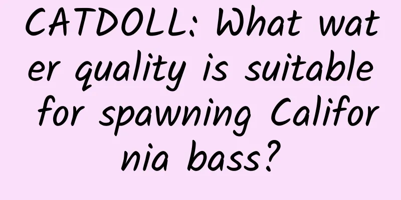 CATDOLL: What water quality is suitable for spawning California bass?