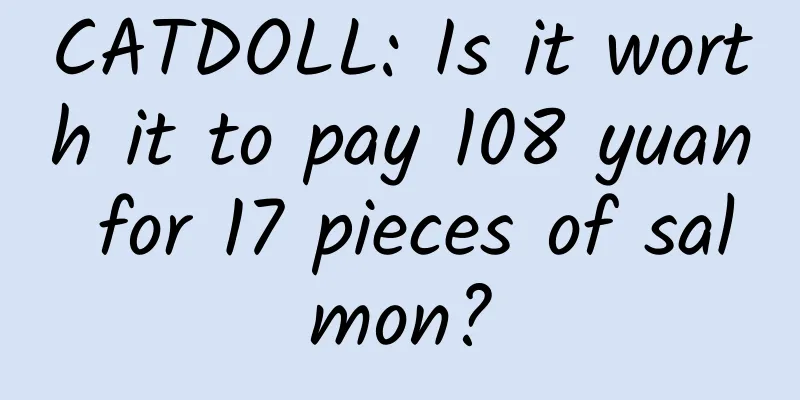 CATDOLL: Is it worth it to pay 108 yuan for 17 pieces of salmon?