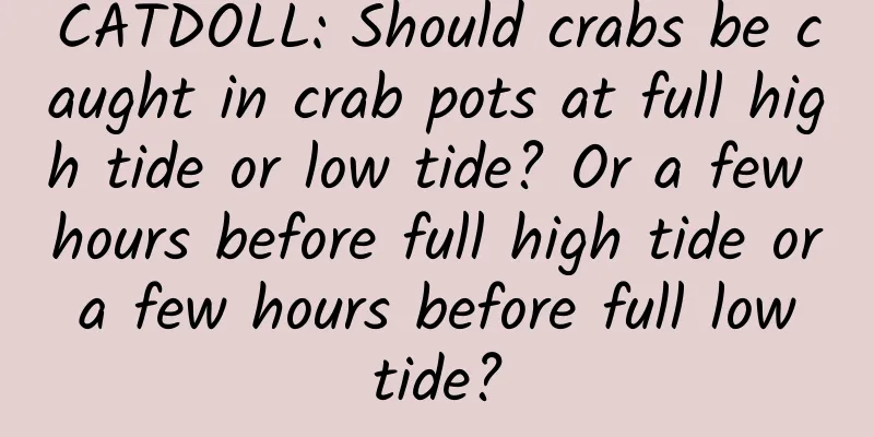 CATDOLL: Should crabs be caught in crab pots at full high tide or low tide? Or a few hours before full high tide or a few hours before full low tide?