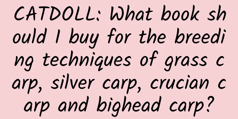 CATDOLL: What book should I buy for the breeding techniques of grass carp, silver carp, crucian carp and bighead carp?