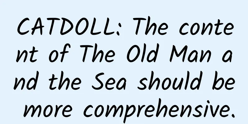 CATDOLL: The content of The Old Man and the Sea should be more comprehensive.