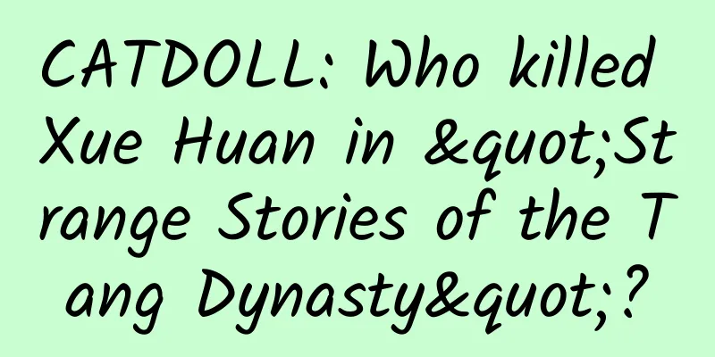 CATDOLL: Who killed Xue Huan in "Strange Stories of the Tang Dynasty"?