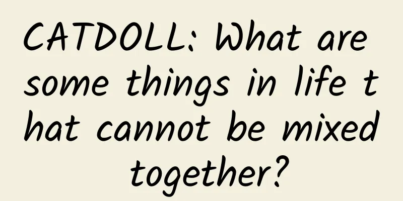 CATDOLL: What are some things in life that cannot be mixed together?