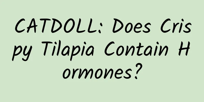 CATDOLL: Does Crispy Tilapia Contain Hormones?