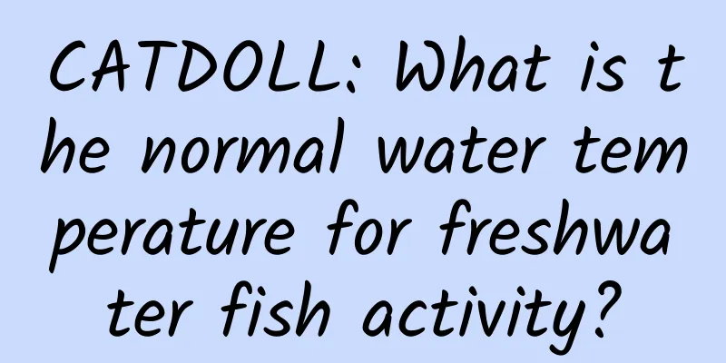 CATDOLL: What is the normal water temperature for freshwater fish activity?