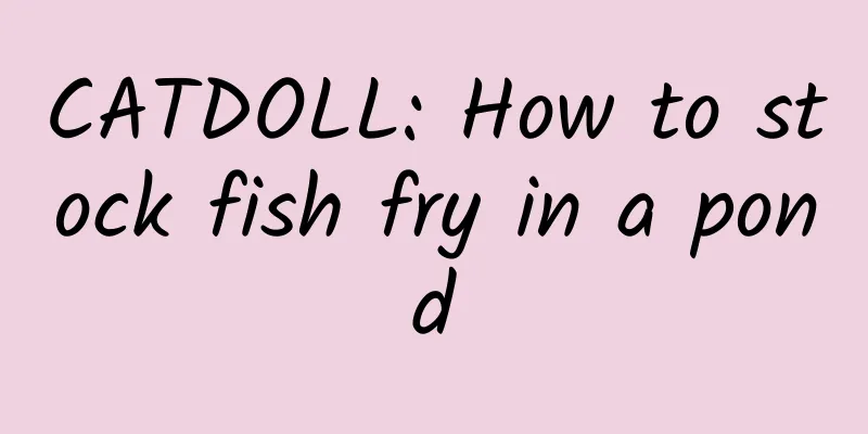 CATDOLL: How to stock fish fry in a pond
