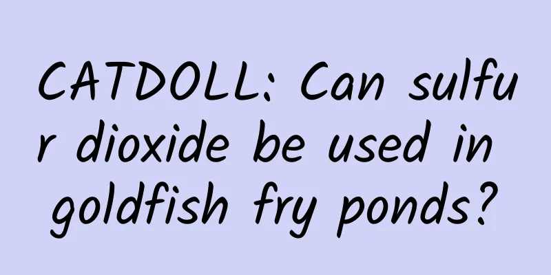 CATDOLL: Can sulfur dioxide be used in goldfish fry ponds?
