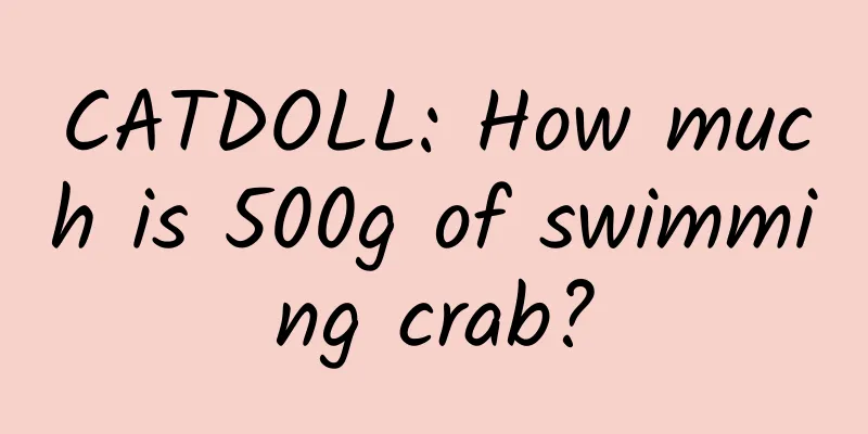CATDOLL: How much is 500g of swimming crab?