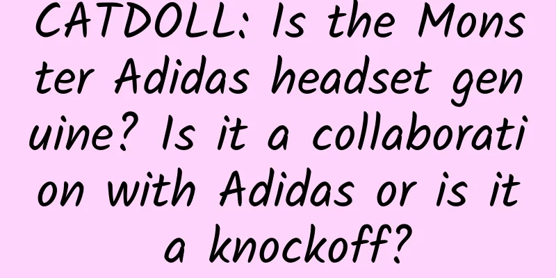 CATDOLL: Is the Monster Adidas headset genuine? Is it a collaboration with Adidas or is it a knockoff?