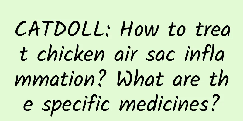 CATDOLL: How to treat chicken air sac inflammation? What are the specific medicines?