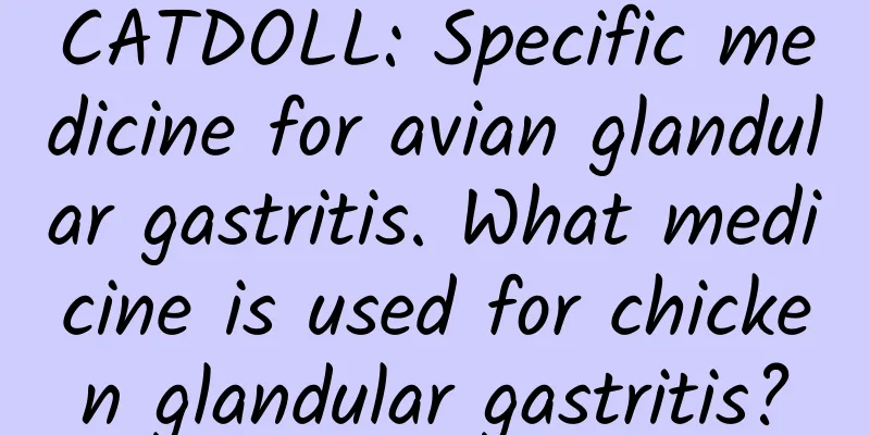 CATDOLL: Specific medicine for avian glandular gastritis. What medicine is used for chicken glandular gastritis?
