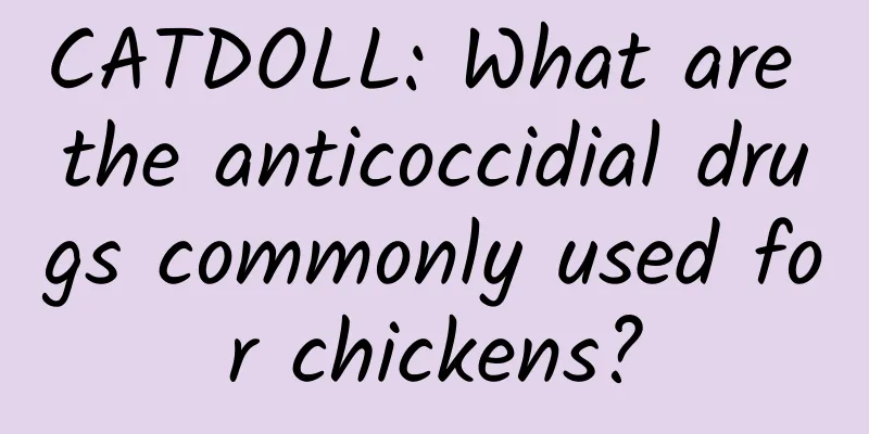 CATDOLL: What are the anticoccidial drugs commonly used for chickens?